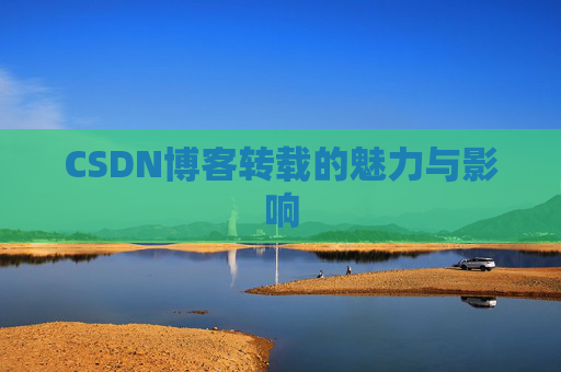 CSDN博客转载的魅力与影响